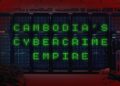 How a Billion-Dollar Cambodian Cybercrime Empire Was Built