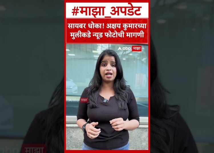 Cyber Fraud Crime : सायबर धोका! अक्षय कुमारच्या मुलीकडे न्यूड फोटोची मागणी