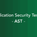 What is Application Security Testing (AST)?