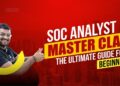 SOC Master Class: A Beginner’s Guide to Building a Career in Cybersecurity