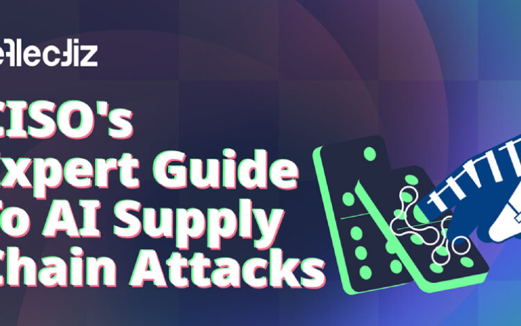 CISO’s Expert Guide To AI Supply Chain Attacks