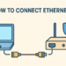 How to Connect Ethernet – Secure, Fast & Reliable Network Setup